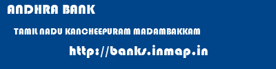 ANDHRA BANK  TAMIL NADU KANCHEEPURAM MADAMBAKKAM   banks information 